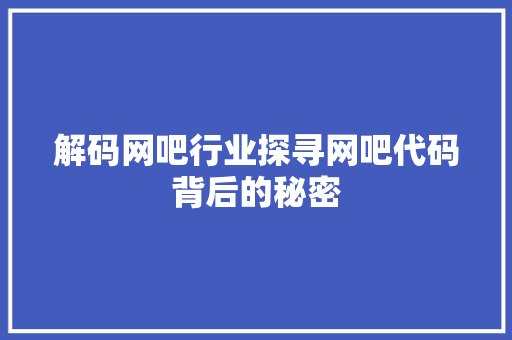 解码网吧行业探寻网吧代码背后的秘密