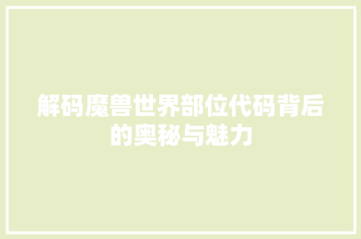 解码魔兽世界部位代码背后的奥秘与魅力