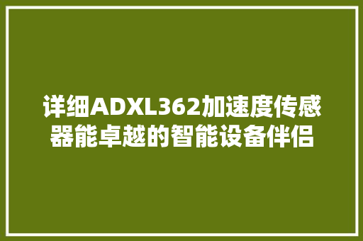 详细ADXL362加速度传感器能卓越的智能设备伴侣