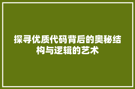 探寻优质代码背后的奥秘结构与逻辑的艺术
