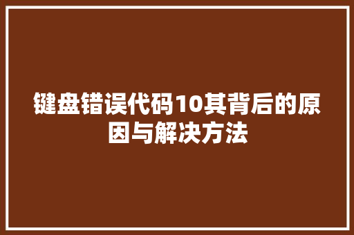 键盘错误代码10其背后的原因与解决方法