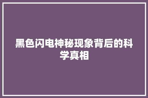 黑色闪电神秘现象背后的科学真相
