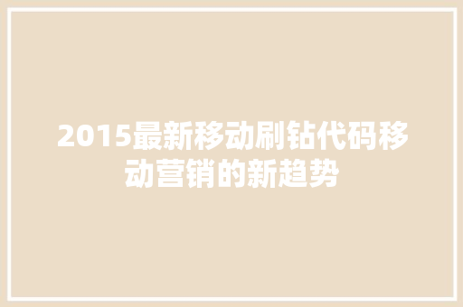 2015最新移动刷钻代码移动营销的新趋势