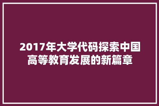 2017年大学代码探索中国高等教育发展的新篇章