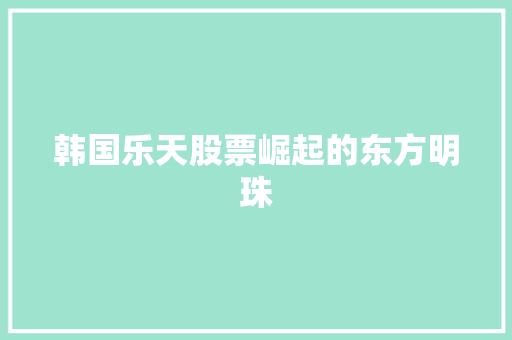 韩国乐天股票崛起的东方明珠