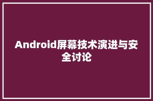 Android屏幕技术演进与安全讨论