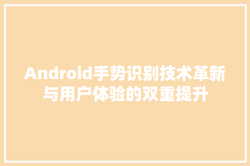 Android手势识别技术革新与用户体验的双重提升