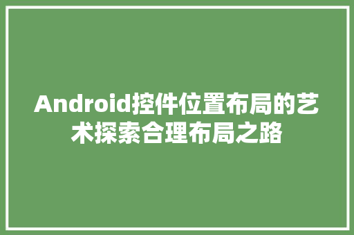 Android控件位置布局的艺术探索合理布局之路