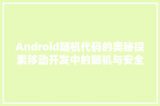 Android随机代码的奥秘探索移动开发中的随机与安全