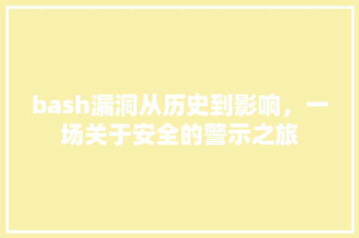 bash漏洞从历史到影响，一场关于安全的警示之旅