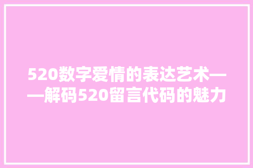 520数字爱情的表达艺术——解码520留言代码的魅力