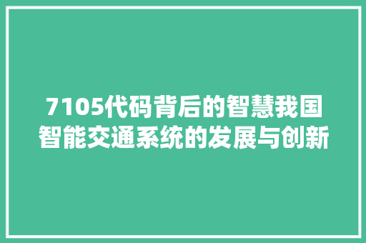 7105代码背后的智慧我国智能交通系统的发展与创新