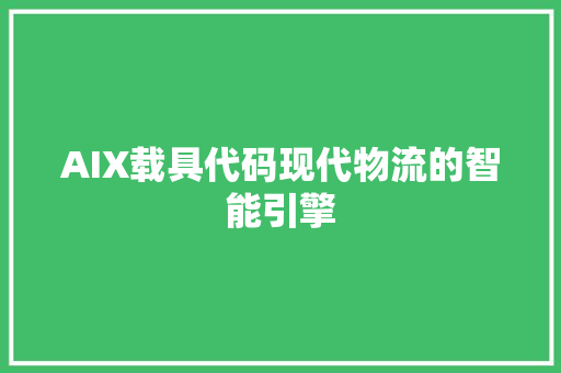 AIX载具代码现代物流的智能引擎