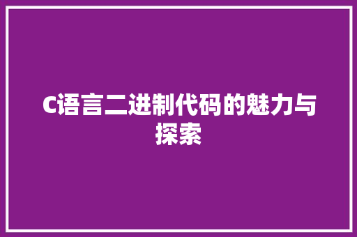 C语言二进制代码的魅力与探索