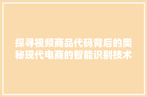 探寻视频商品代码背后的奥秘现代电商的智能识别技术