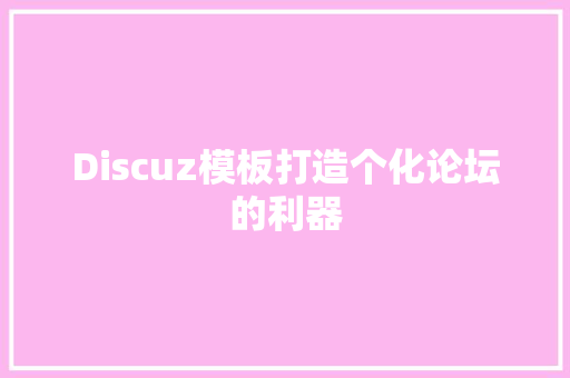 Discuz模板打造个化论坛的利器