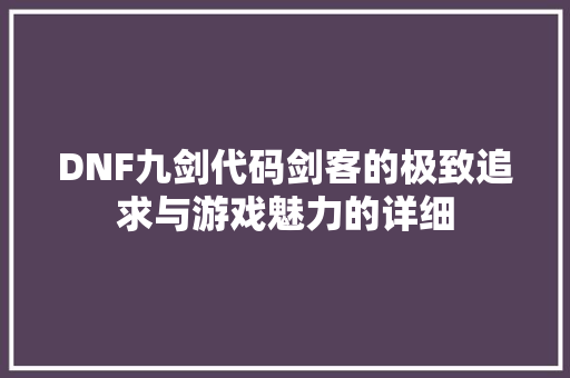 DNF九剑代码剑客的极致追求与游戏魅力的详细