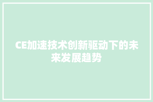 CE加速技术创新驱动下的未来发展趋势