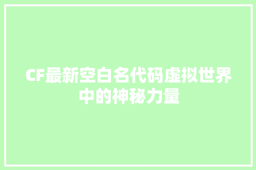 CF最新空白名代码虚拟世界中的神秘力量