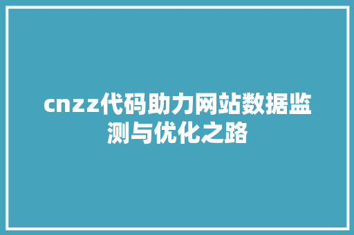 cnzz代码助力网站数据监测与优化之路