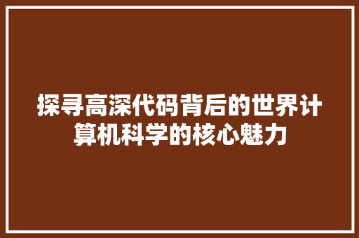 探寻高深代码背后的世界计算机科学的核心魅力