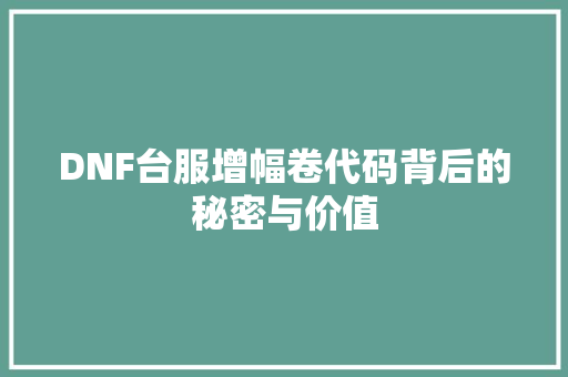DNF台服增幅卷代码背后的秘密与价值