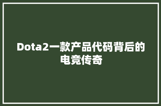 Dota2一款产品代码背后的电竞传奇
