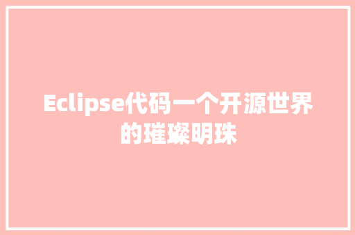 Eclipse代码一个开源世界的璀璨明珠