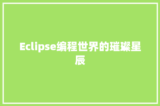 Eclipse编程世界的璀璨星辰