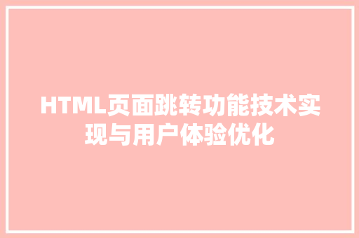 HTML页面跳转功能技术实现与用户体验优化