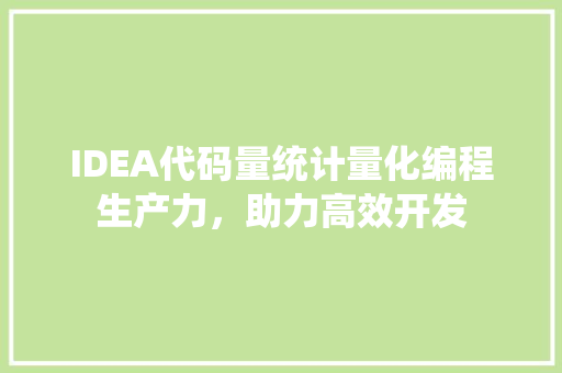 IDEA代码量统计量化编程生产力，助力高效开发