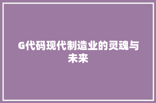 G代码现代制造业的灵魂与未来