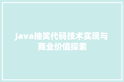 Java抽奖代码技术实现与商业价值探索