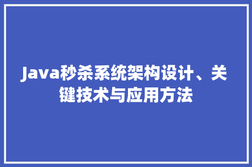 Java秒杀系统架构设计、关键技术与应用方法