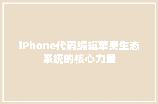 iPhone代码编辑苹果生态系统的核心力量