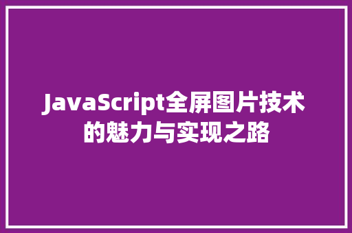 JavaScript全屏图片技术的魅力与实现之路