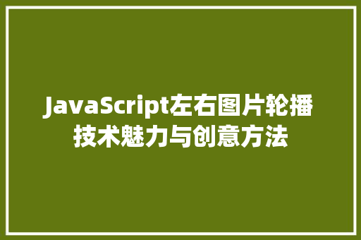 JavaScript左右图片轮播技术魅力与创意方法