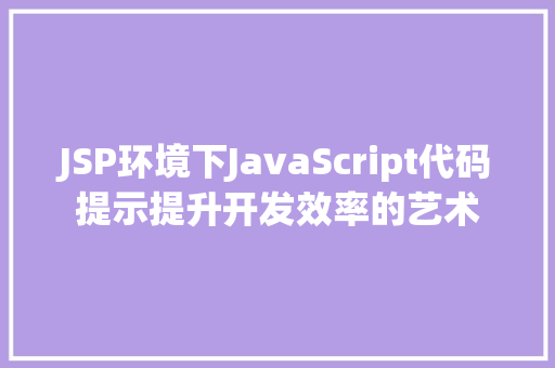JSP环境下JavaScript代码提示提升开发效率的艺术