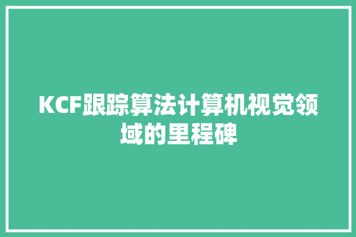 KCF跟踪算法计算机视觉领域的里程碑