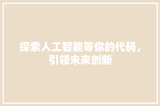 探索人工智能等你的代码，引领未来创新