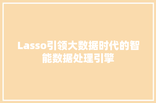 Lasso引领大数据时代的智能数据处理引擎