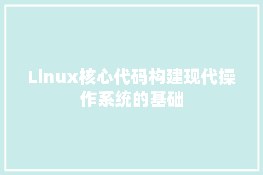 Linux核心代码构建现代操作系统的基础