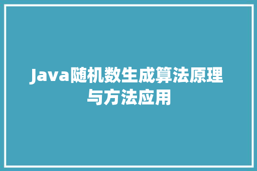 Java随机数生成算法原理与方法应用