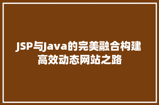 JSP与Java的完美融合构建高效动态网站之路