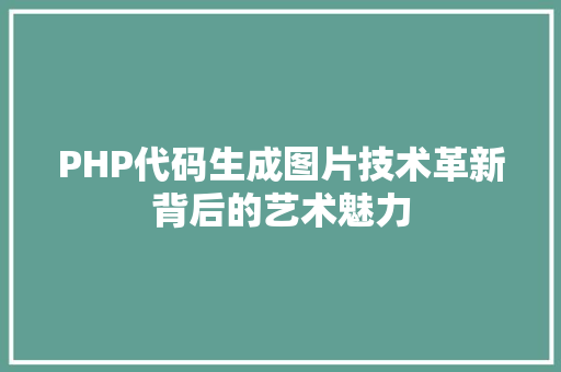 PHP代码生成图片技术革新背后的艺术魅力