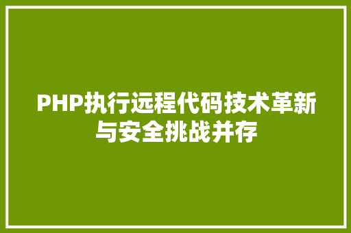 PHP执行远程代码技术革新与安全挑战并存