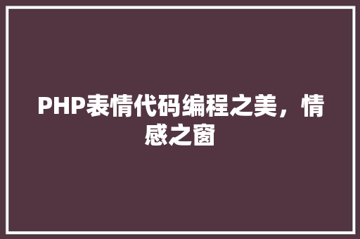 PHP表情代码编程之美，情感之窗