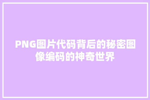 PNG图片代码背后的秘密图像编码的神奇世界