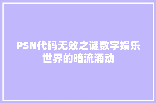 PSN代码无效之谜数字娱乐世界的暗流涌动