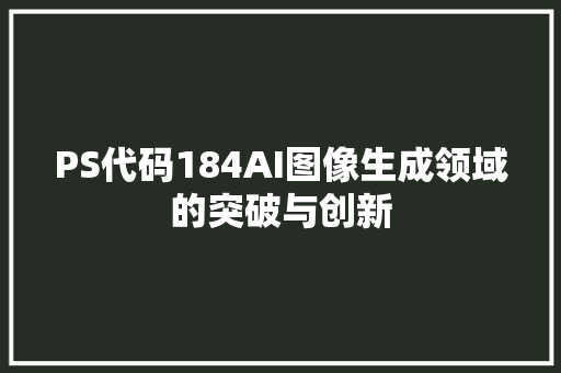 PS代码184AI图像生成领域的突破与创新